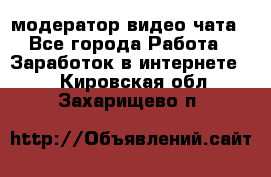 модератор видео-чата - Все города Работа » Заработок в интернете   . Кировская обл.,Захарищево п.